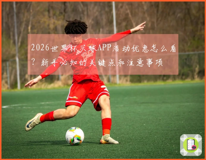 2026世界杯买球APP活动优惠怎么看？新手必知的关键点和注意事项
